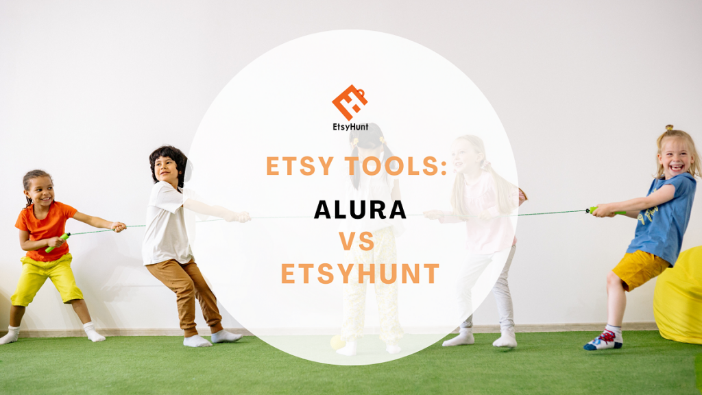 Alura Vs EtsyHunt: Which Is The Best Etsy Tool for Etsy Sellers?